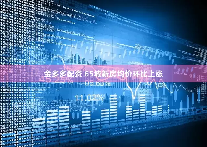 金多多配资 65城新房均价环比上涨