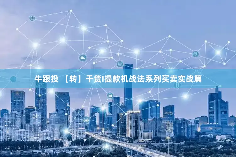 牛跟投 【转】干货I提款机战法系列买卖实战篇